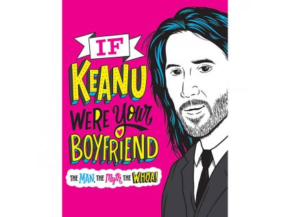 If Keanu Were Your Boyfriend: The Man, the Myth, the WHOA!