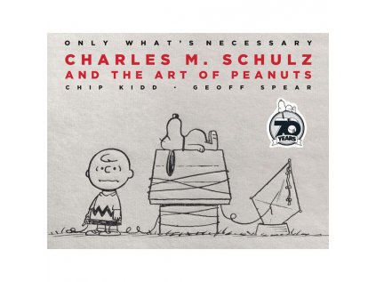 Only What's Necessary 70th Anniversary Edition: Charles M. Schulz and the Art of Peanuts