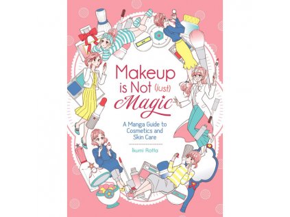 Makeup is Not (Just) Magic: A Manga Guide to Cosmetics and Skin Care