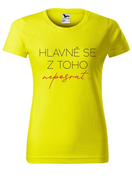 Dámské tričko s potiskem Hlavně se z toho neposrat