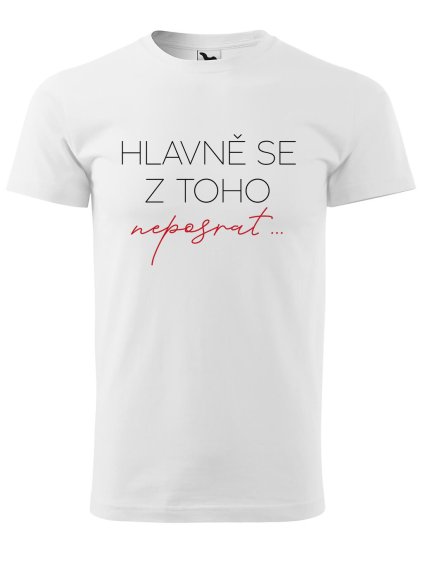 Pánské tričko s potiskem Hlavně se z toho neposrat