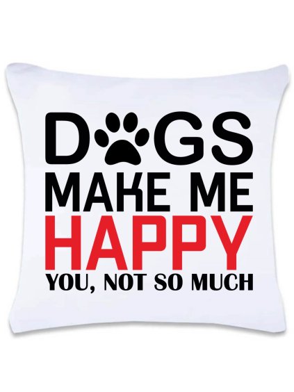 Dekorační polštář s potiskem 40 x 40 cm Dogs make me happy